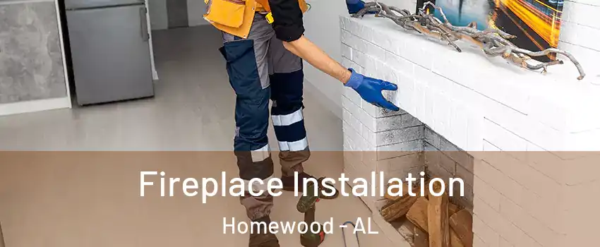  Fireplace Installation Homewood - AL