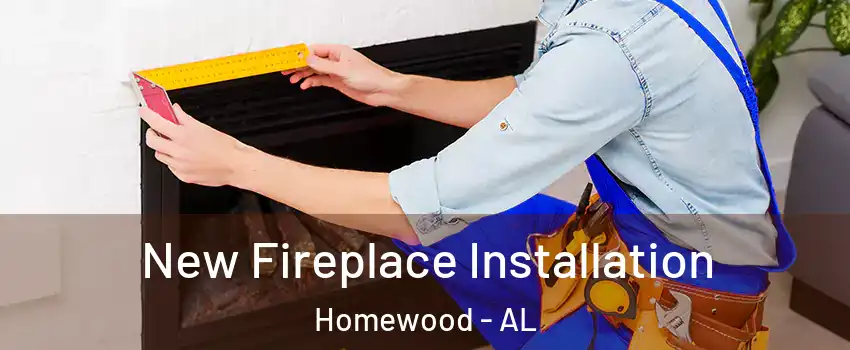  New Fireplace Installation Homewood - AL