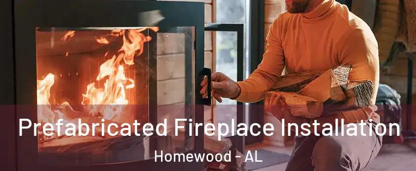  Prefabricated Fireplace Installation Homewood - AL