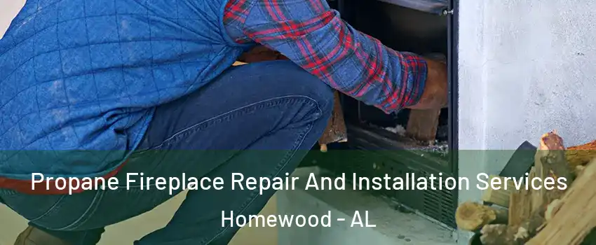  Propane Fireplace Repair And Installation Services Homewood - AL