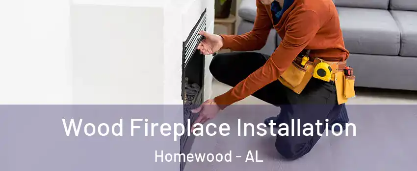  Wood Fireplace Installation Homewood - AL